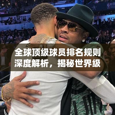 全球顶级球员排名规则深度解析，揭秘世界级排名背后的秘密！
