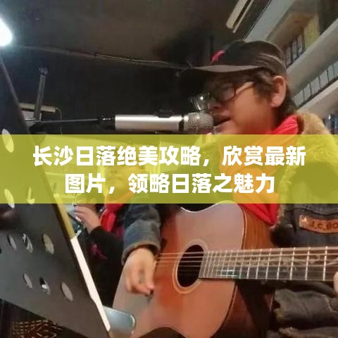 长沙日落绝美攻略，欣赏最新图片，领略日落之魅力