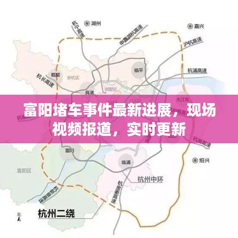 富阳堵车事件最新进展，现场视频报道，实时更新