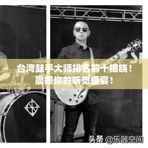 台湾鼓手大师排名前十揭晓！震撼你的听觉盛宴！