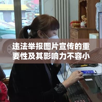 违法举报图片宣传的重要性及其影响力不容小觑