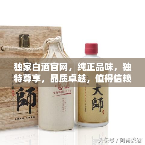 独家白酒官网，纯正品味，独特尊享，品质卓越，值得信赖！
