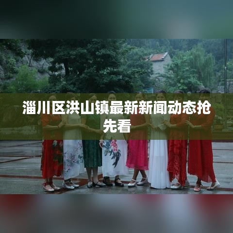 淄川区洪山镇最新新闻动态抢先看
