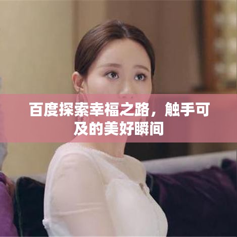 百度探索幸福之路，触手可及的美好瞬间