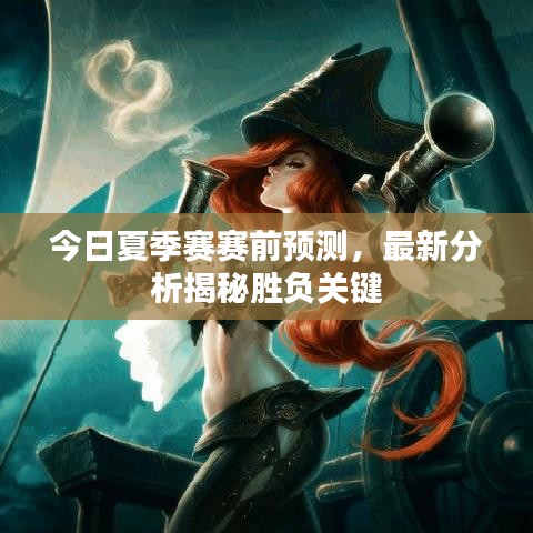 今日夏季赛赛前预测，最新分析揭秘胜负关键