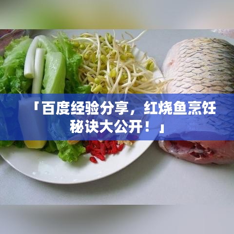 「百度经验分享，红烧鱼烹饪秘诀大公开！」