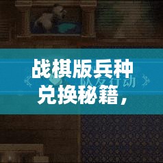 战棋版兵种兑换秘籍，最新攻略指南