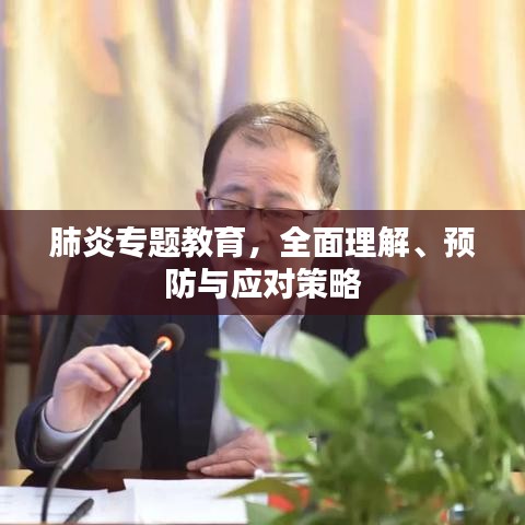 肺炎专题教育，全面理解、预防与应对策略