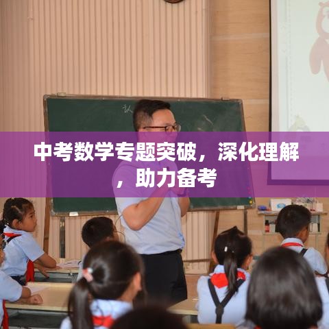 中考数学专题突破，深化理解，助力备考
