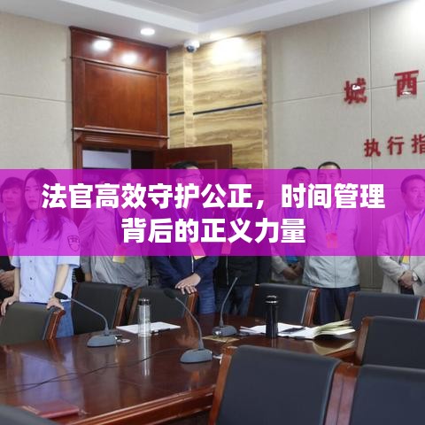 法官高效守护公正，时间管理背后的正义力量