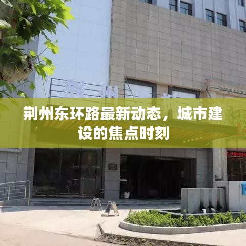 荆州东环路最新动态，城市建设的焦点时刻
