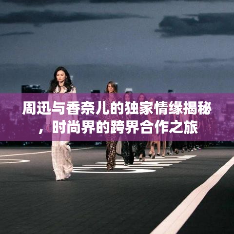 周迅与香奈儿的独家情缘揭秘，时尚界的跨界合作之旅