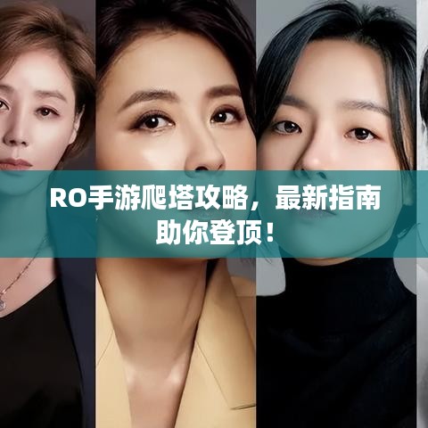 RO手游爬塔攻略，最新指南助你登顶！