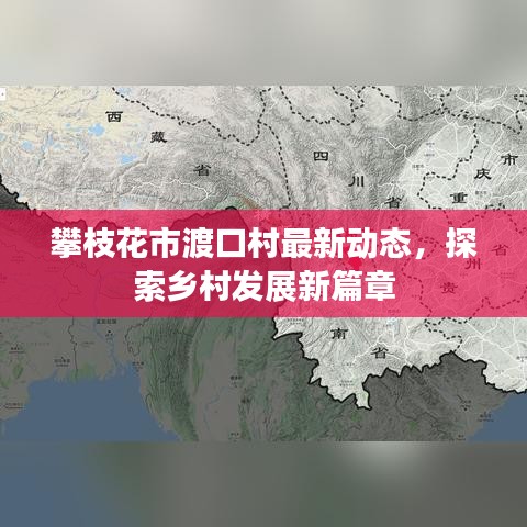 攀枝花市渡口村最新动态，探索乡村发展新篇章