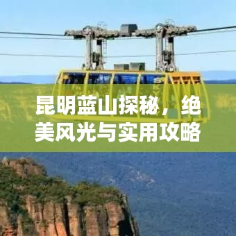 昆明蓝山探秘，绝美风光与实用攻略全解析