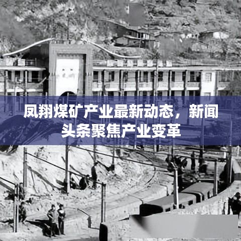 凤翔煤矿产业最新动态，新闻头条聚焦产业变革