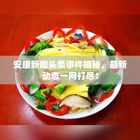 安康新闻头条事件揭秘，最新动态一网打尽！