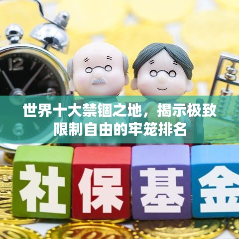 世界十大禁锢之地，揭示极致限制自由的牢笼排名