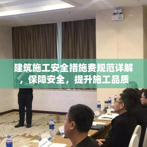 建筑施工安全措施费规范详解，保障安全，提升施工品质