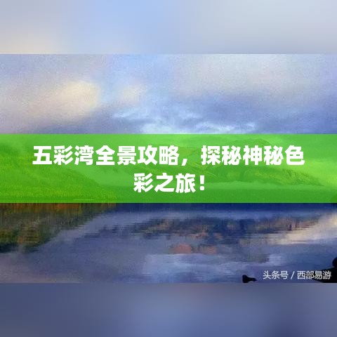 五彩湾全景攻略，探秘神秘色彩之旅！