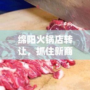 绵阳火锅店转让，抓住新商机的热门选择！