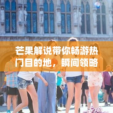 芒果解说带你畅游热门目的地，瞬间领略旅游精彩瞬间