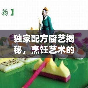 独家配方厨艺揭秘，烹饪艺术的独特魅力与吸引力