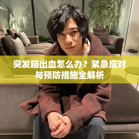 突发脑出血怎么办？紧急应对与预防措施全解析