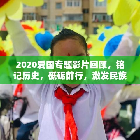 2020爱国专题影片回顾，铭记历史，砥砺前行，激发民族自豪感！