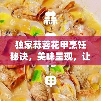 独家蒜蓉花甲烹饪秘诀，美味呈现，让你一尝难忘