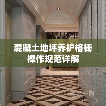 混凝土地坪养护格栅操作规范详解