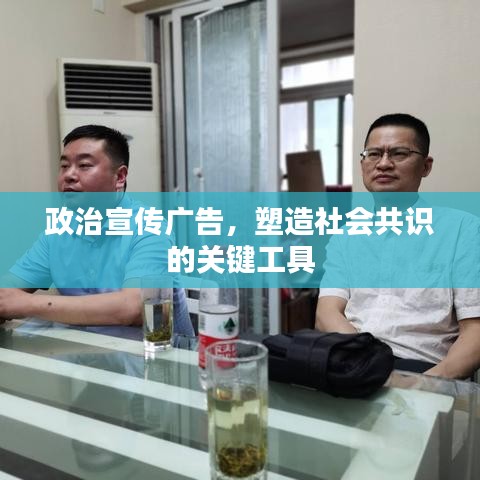 政治宣传广告，塑造社会共识的关键工具
