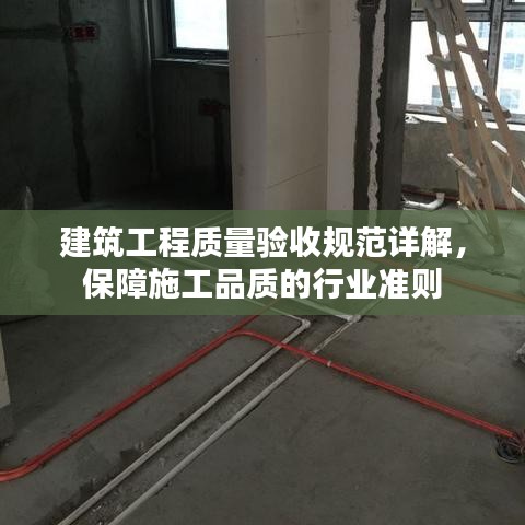 建筑工程质量验收规范详解，保障施工品质的行业准则