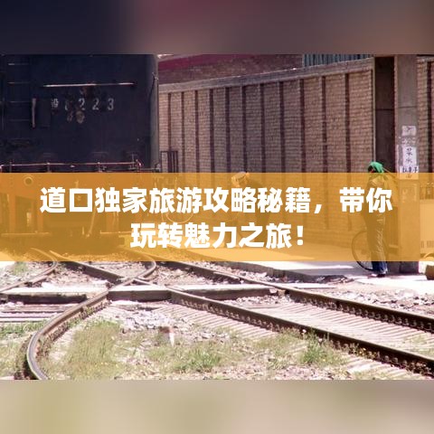 道口独家旅游攻略秘籍，带你玩转魅力之旅！