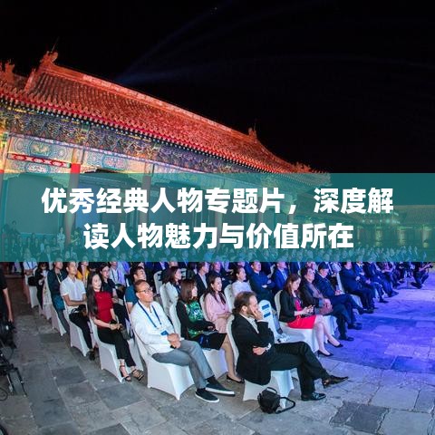 优秀经典人物专题片，深度解读人物魅力与价值所在