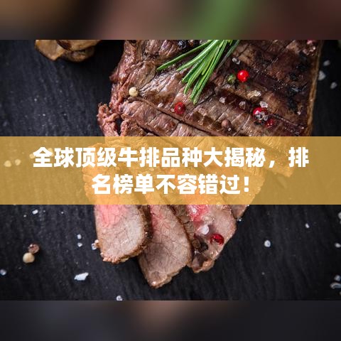 全球顶级牛排品种大揭秘，排名榜单不容错过！