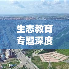 生态教育专题深度分享，探索绿色教育的未来之路
